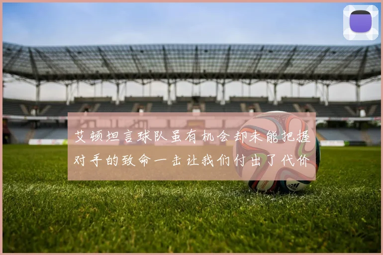 艾顿坦言球队虽有机会却未能把握对手的致命一击让我们付出了代价