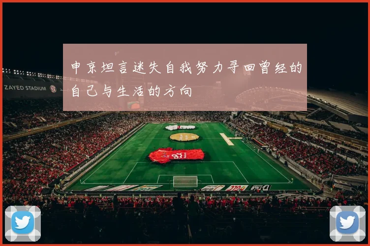 申京坦言迷失自我努力寻回曾经的自己与生活的方向