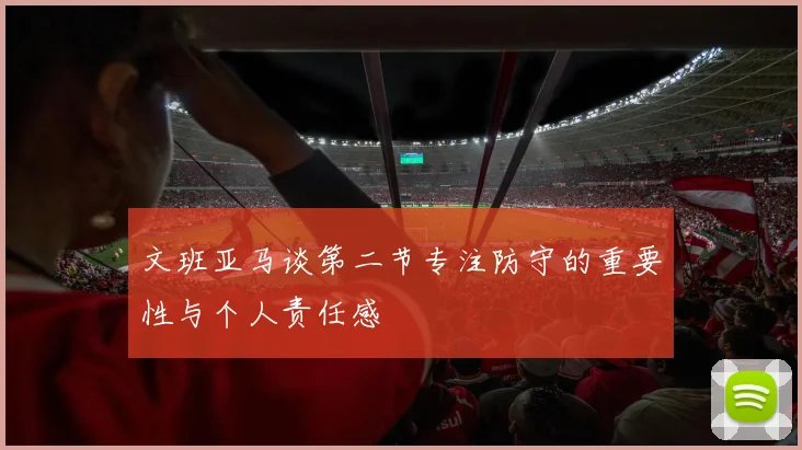 文班亚马谈第二节专注防守的重要性与个人责任感